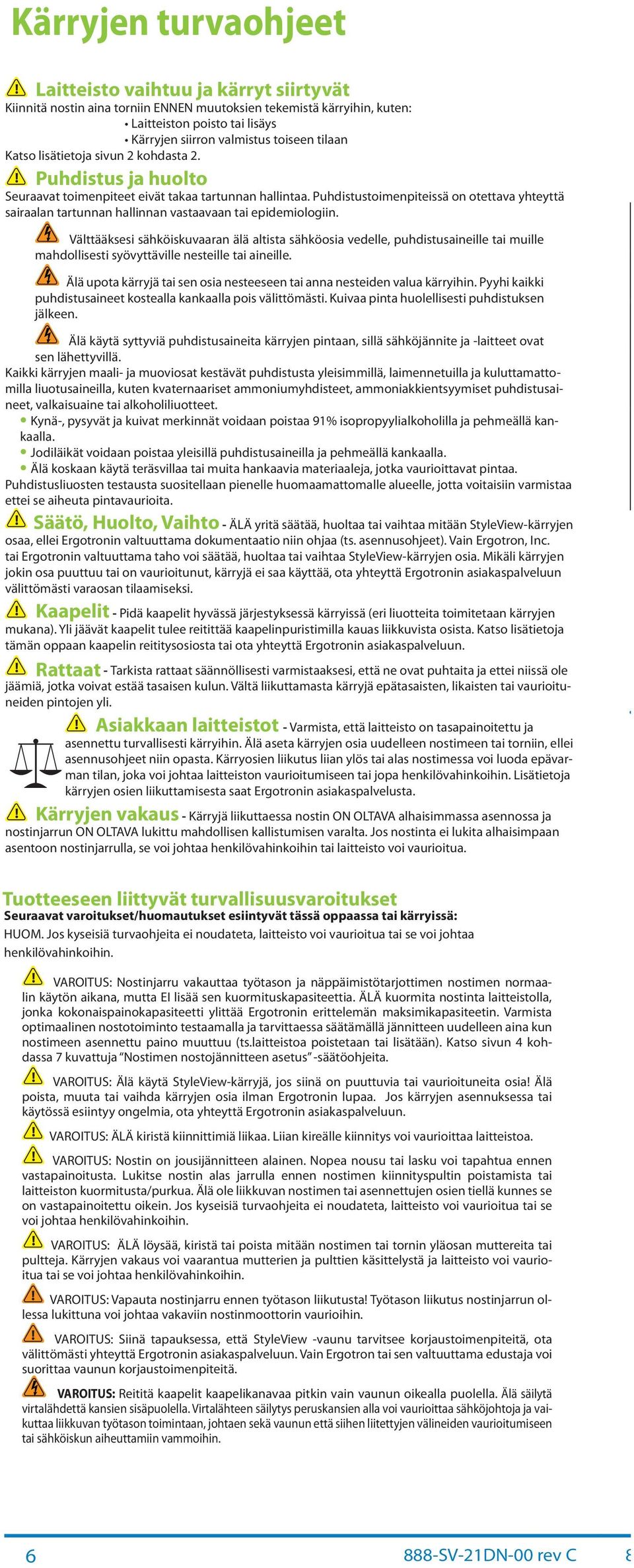 Välttääksesi sähköiskuvrn älä ltist sähköosi vedelle, puhdistusineille ti muille mhdollisesti syövyttäville nesteille ti ineille. Älä upot kärryjä ti sen osi nesteeseen ti nn nesteiden vlu kärryihin.