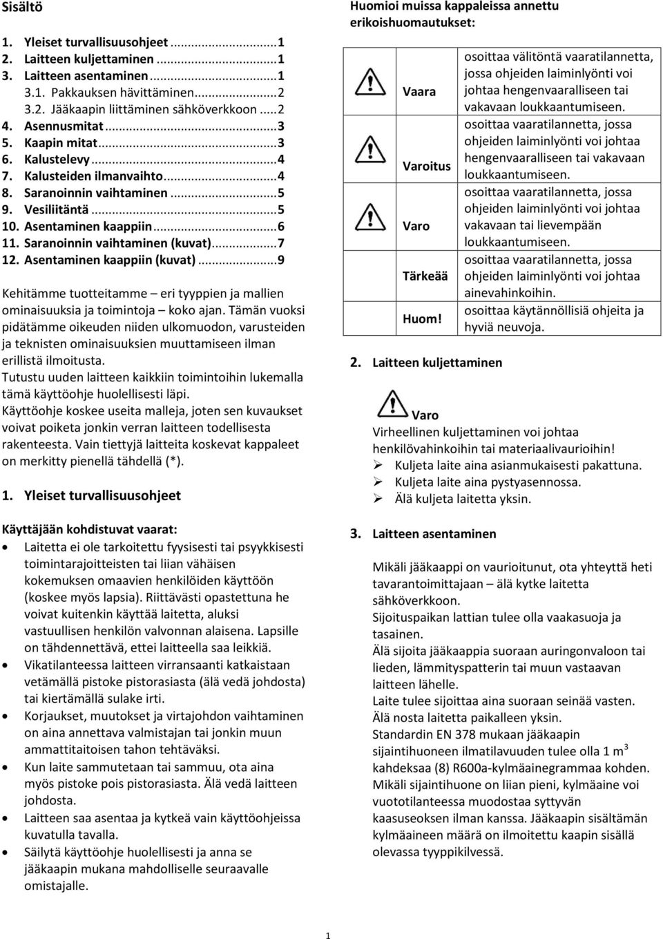 .. 7 12. Asentaminen kaappiin (kuvat)... 9 Kehitämme tuotteitamme eri tyyppien ja mallien ominaisuuksia ja toimintoja koko ajan.