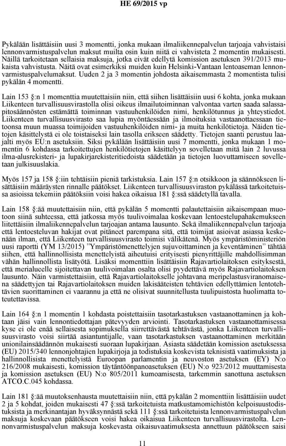 Näitä ovat esimerkiksi muiden kuin Helsinki-Vantaan lentoaseman lennonvarmistuspalvelumaksut. Uuden 2 ja 3 momentin johdosta aikaisemmasta 2 momentista tulisi pykälän 4 momentti.