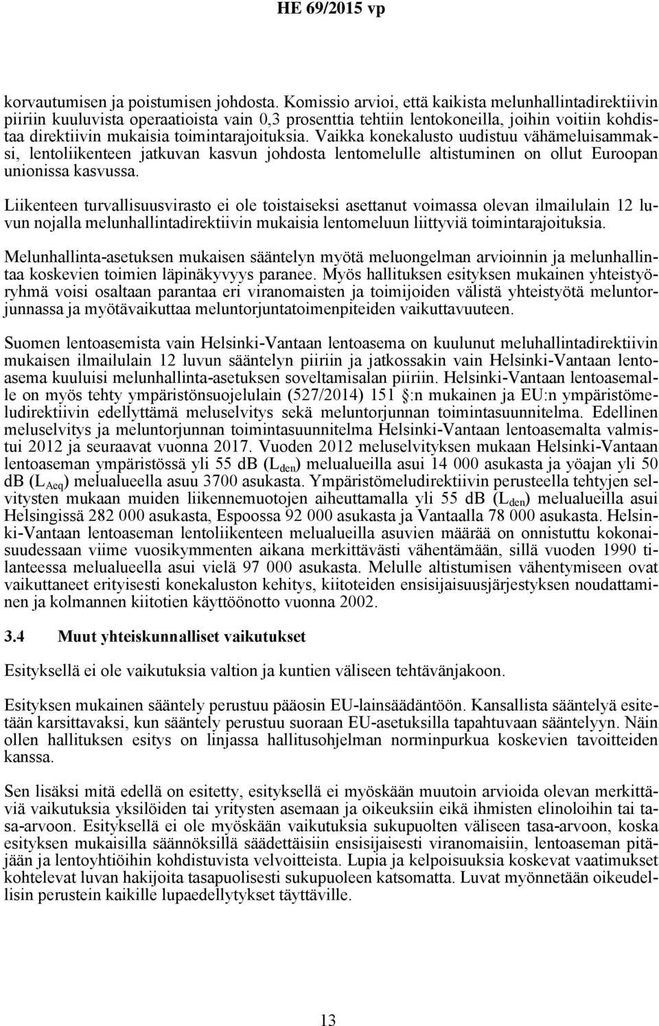 Vaikka konekalusto uudistuu vähämeluisammaksi, lentoliikenteen jatkuvan kasvun johdosta lentomelulle altistuminen on ollut Euroopan unionissa kasvussa.