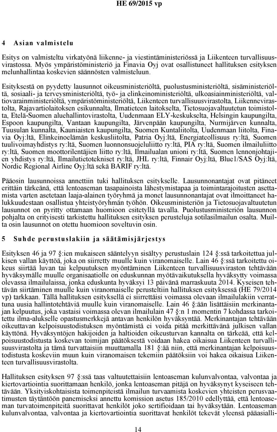 Esityksestä on pyydetty lausunnot oikeusministeriöltä, puolustusministeriöltä, sisäministeriöltä, sosiaali- ja terveysministeriöltä, työ- ja elinkeinoministeriöltä, ulkoasiainministeriöltä,