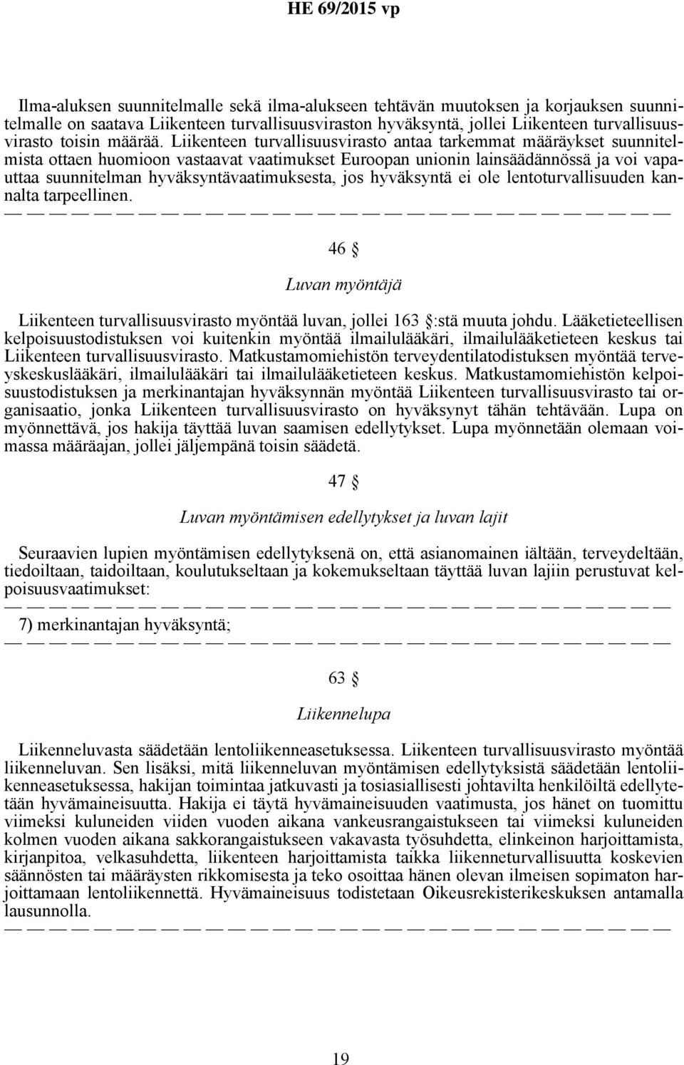 Liikenteen turvallisuusvirasto antaa tarkemmat määräykset suunnitelmista ottaen huomioon vastaavat vaatimukset Euroopan unionin lainsäädännössä ja voi vapauttaa suunnitelman hyväksyntävaatimuksesta,