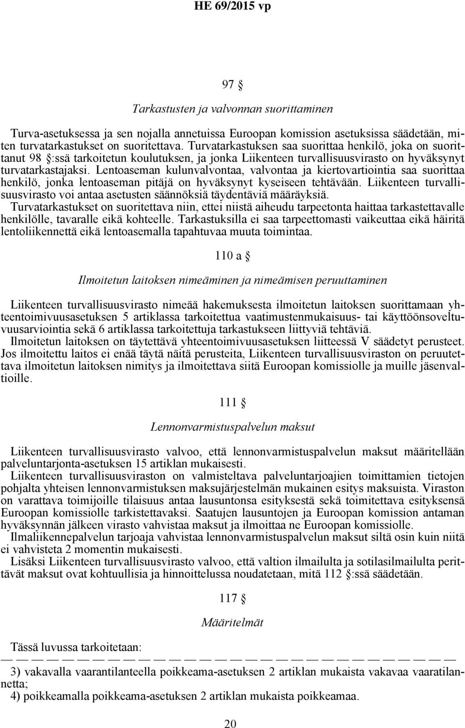 Lentoaseman kulunvalvontaa, valvontaa ja kiertovartiointia saa suorittaa henkilö, jonka lentoaseman pitäjä on hyväksynyt kyseiseen tehtävään.