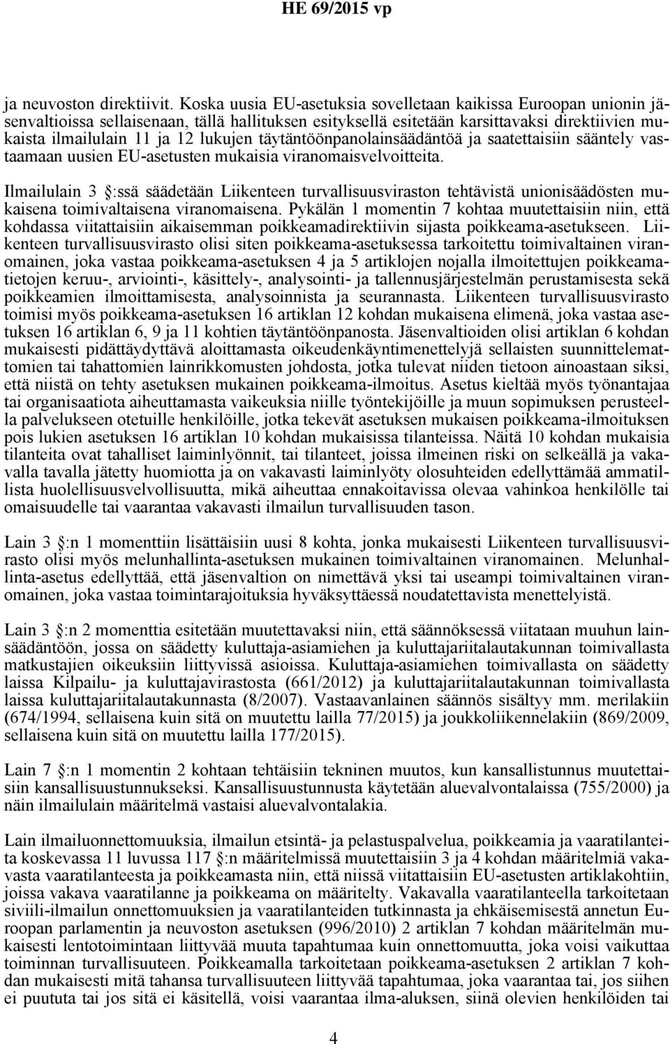 täytäntöönpanolainsäädäntöä ja saatettaisiin sääntely vastaamaan uusien EU-asetusten mukaisia viranomaisvelvoitteita.