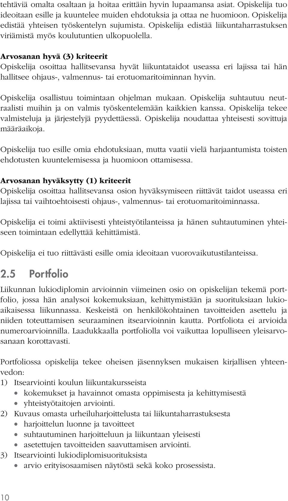 Arvosanan hyvä (3) kriteerit Opiskelija osoittaa hallitsevansa hyvät liikuntataidot useassa eri lajissa tai hän hallitsee ohjaus-, valmennus- tai erotuomaritoiminnan hyvin.