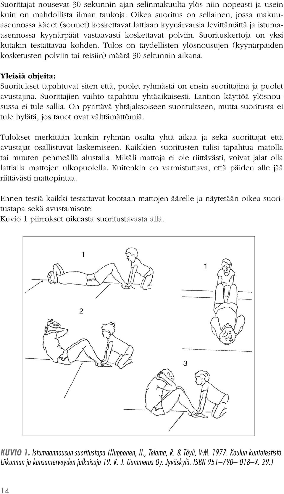 Suorituskertoja on yksi kutakin testattavaa kohden. Tulos on täydellisten ylösnousujen (kyynärpäiden kosketusten polviin tai reisiin) määrä 30 sekunnin aikana.