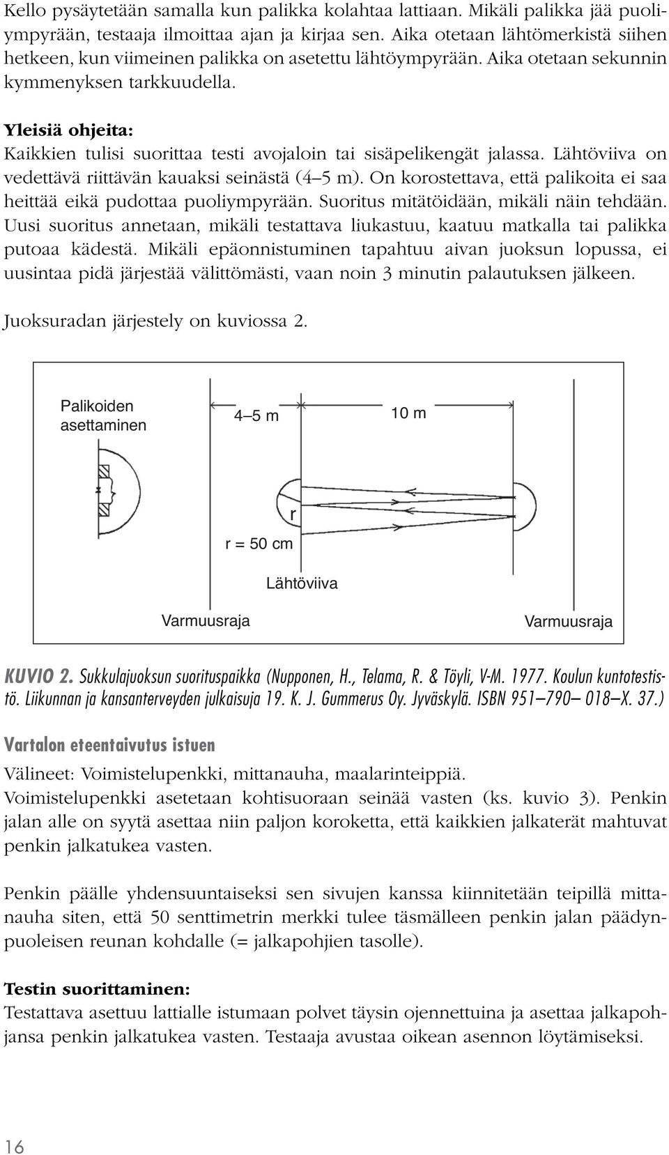 Yleisiä ohjeita: Kaikkien tulisi suorittaa testi avojaloin tai sisäpelikengät jalassa. Lähtöviiva on vedettävä riittävän kauaksi seinästä (4 5 m).