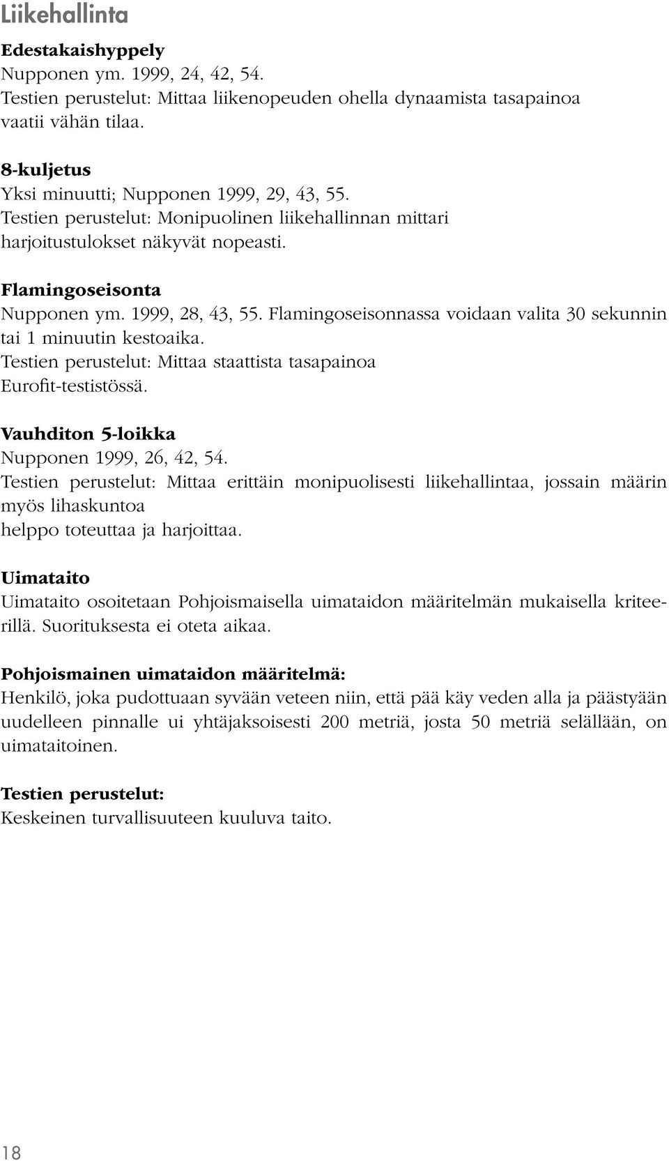 Flamingoseisonnassa voidaan valita 30 sekunnin tai 1 minuutin kestoaika. Testien perustelut: Mittaa staattista tasapainoa Eurofit-testistössä. Vauhditon 5-loikka Nupponen 1999, 26, 42, 54.