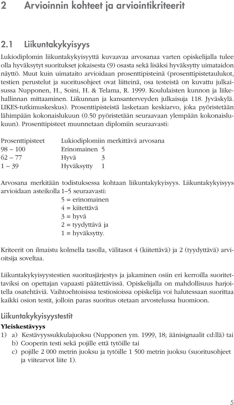 Muut kuin uimataito arvioidaan prosenttipisteinä (prosenttipistetaulukot, testien perustelut ja suoritusohjeet ovat liitteinä, osa testeistä on kuvattu julkaisussa Nupponen, H., Soini, H. & Telama, R.