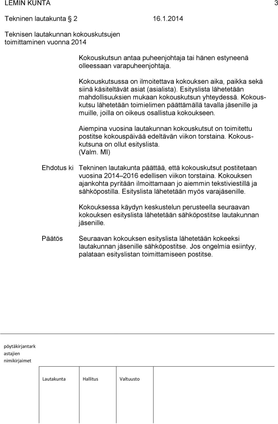 Kokouskutsu lähetetään toimielimen päättämällä tavalla jäsenille ja muille, joilla on oikeus osallistua kokoukseen.