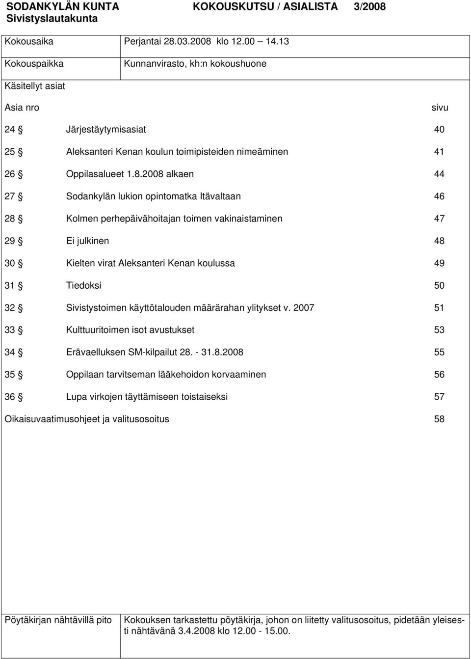 2008 alkaen 44 27 Sodankylän lukion opintomatka Itävaltaan 46 28 Kolmen perhepäivähoitajan toimen vakinaistaminen 47 29 Ei julkinen 48 30 Kielten virat Aleksanteri Kenan koulussa 49 31 Tiedoksi 50 32