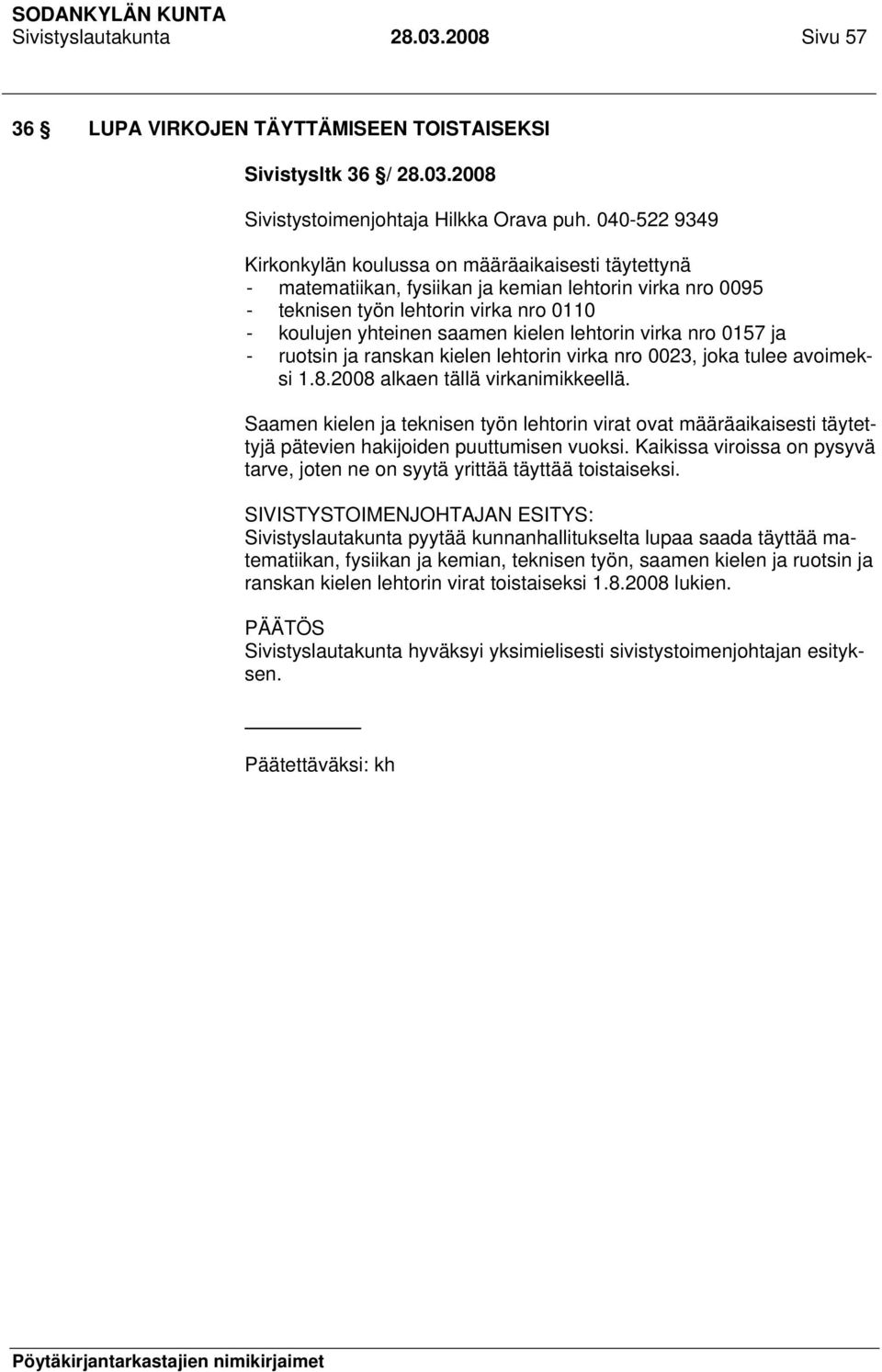 lehtorin virka nro 0157 ja - ruotsin ja ranskan kielen lehtorin virka nro 0023, joka tulee avoimeksi 1.8.2008 alkaen tällä virkanimikkeellä.