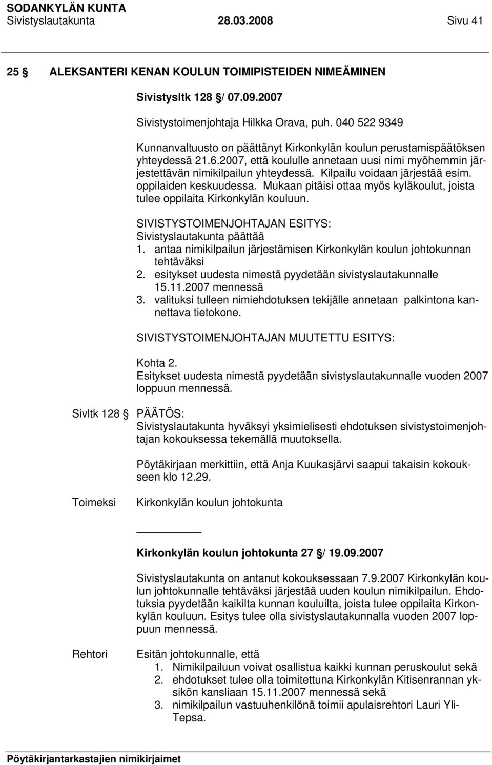 Kilpailu voidaan järjestää esim. oppilaiden keskuudessa. Mukaan pitäisi ottaa myös kyläkoulut, joista tulee oppilaita Kirkonkylän kouluun. Sivistyslautakunta päättää 1.