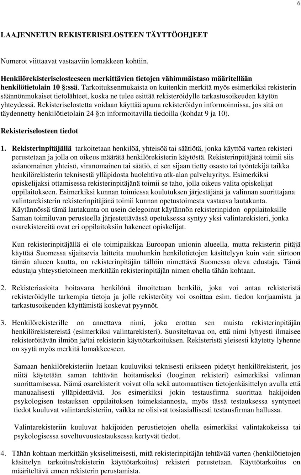 Rekisteriselostetta voidaan käyttää apuna rekisteröidyn informoinnissa, jos sitä on täydennetty henkilötietolain 24 :n informoitavilla tiedoilla (kohdat 9 ja 10). Rekisteriselosteen tiedot 1.
