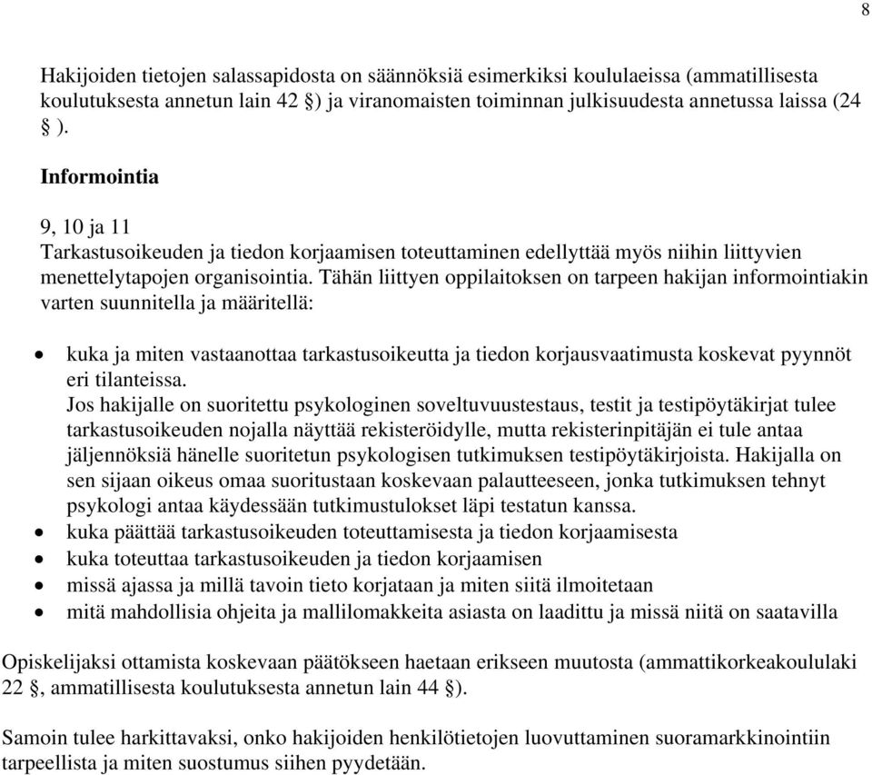 Tähän liittyen oppilaitoksen on tarpeen hakijan informointiakin varten suunnitella ja määritellä: kuka ja miten vastaanottaa tarkastusoikeutta ja tiedon korjausvaatimusta koskevat pyynnöt eri