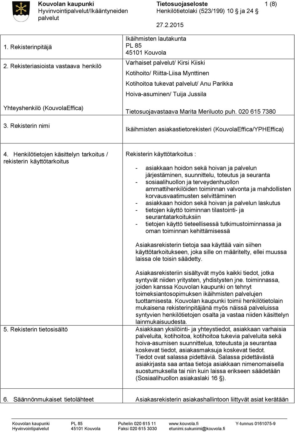 Rekisterin nimi Ikäihmisten lautakunta PL 85 45101 Kouvola Varhaiset palvelut/ Kirsi Kiiski Kotihoito/ Riitta-Liisa Mynttinen Kotihoitoa tukevat palvelut/ Anu Parikka Hoiva-asuminen/ Tuija Jussila