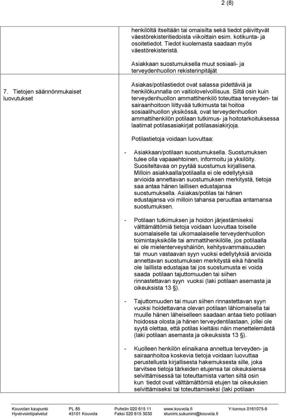 Tietojen säännönmukaiset luovutukset Asiakas/potilastiedot ovat salassa pidettäviä ja henkilökunnalla on vaitiolovelvollisuus.