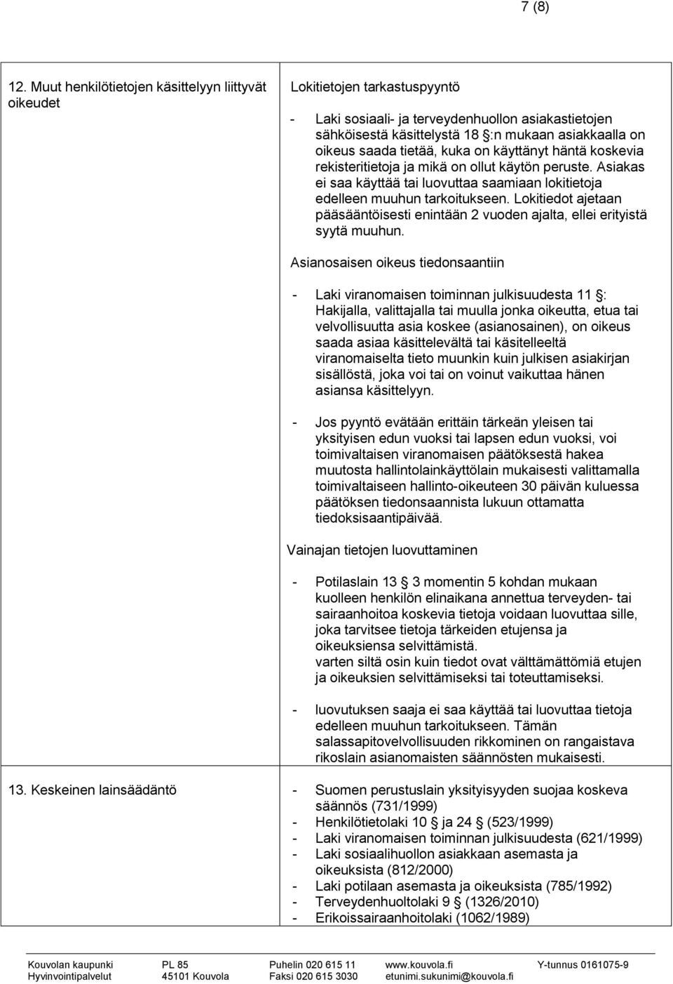 tietää, kuka on käyttänyt häntä koskevia rekisteritietoja ja mikä on ollut käytön peruste. Asiakas ei saa käyttää tai luovuttaa saamiaan lokitietoja edelleen muuhun tarkoitukseen.