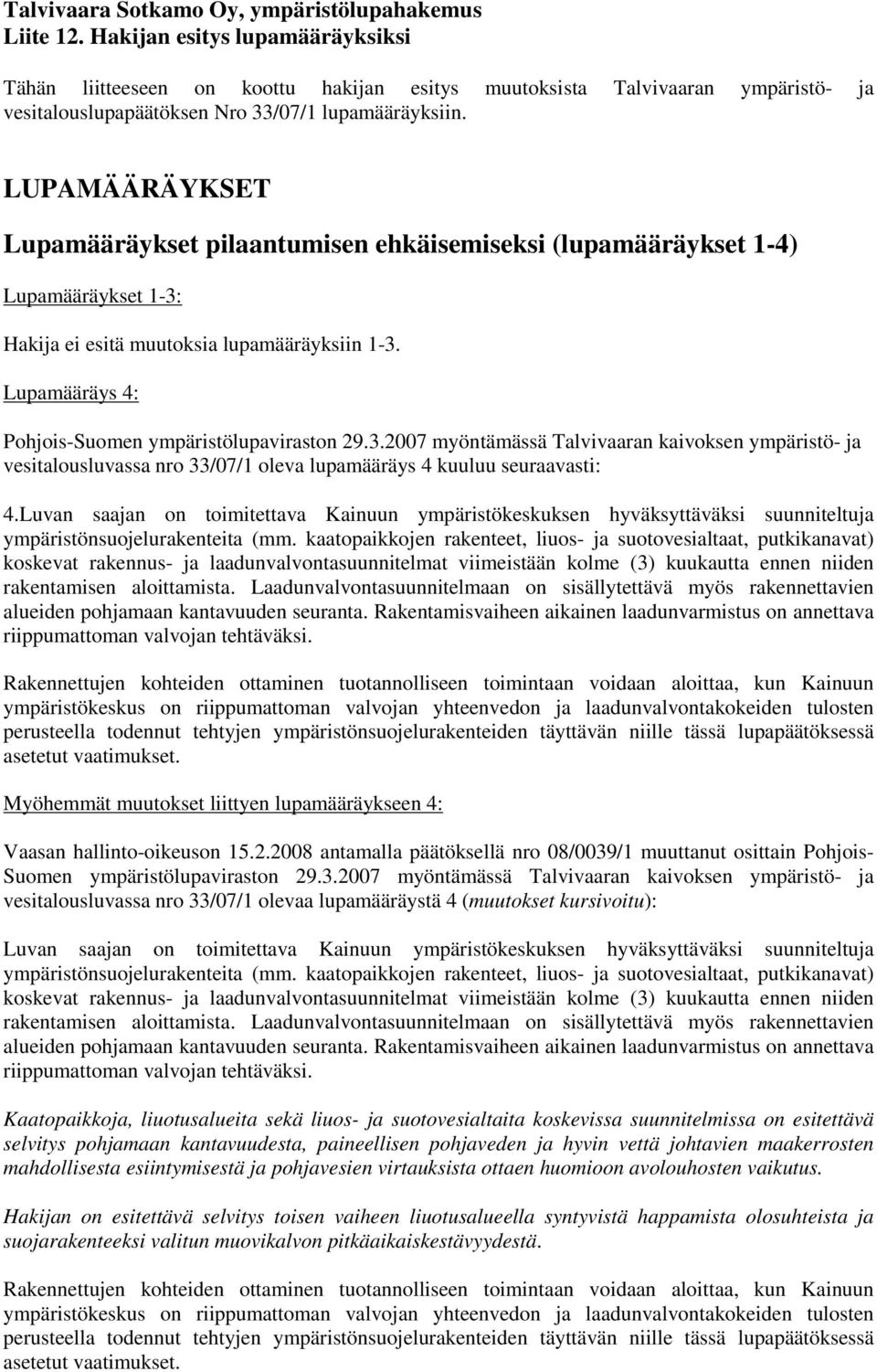 LUPAMÄÄRÄYKSET Lupamääräykset pilaantumisen ehkäisemiseksi (lupamääräykset 1-4) Lupamääräykset 1-3: Hakija ei esitä muutoksia lupamääräyksiin 1-3.