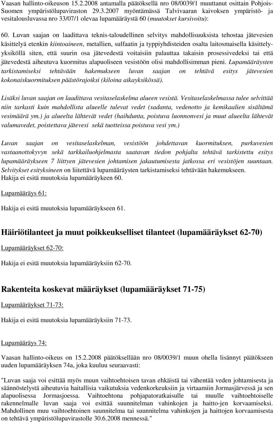 Luvan saajan on laadittava teknis-taloudellinen selvitys mahdollisuuksista tehostaa jätevesien käsittelyä etenkin kiintoaineen, metallien, sulfaatin ja typpiyhdisteiden osalta laitosmaisella