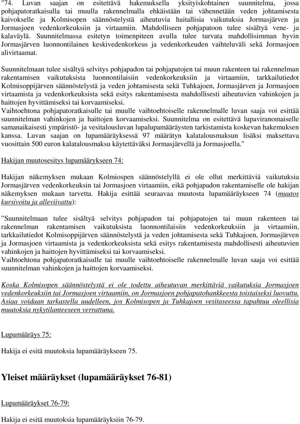 Suunnitelmassa esitetyn toimenpiteen avulla tulee turvata mahdollisimman hyvin Jormasjärven luonnontilainen keskivedenkorkeus ja vedenkorkeuden vaihteluväli sekä Jormasjoen alivirtaamat.