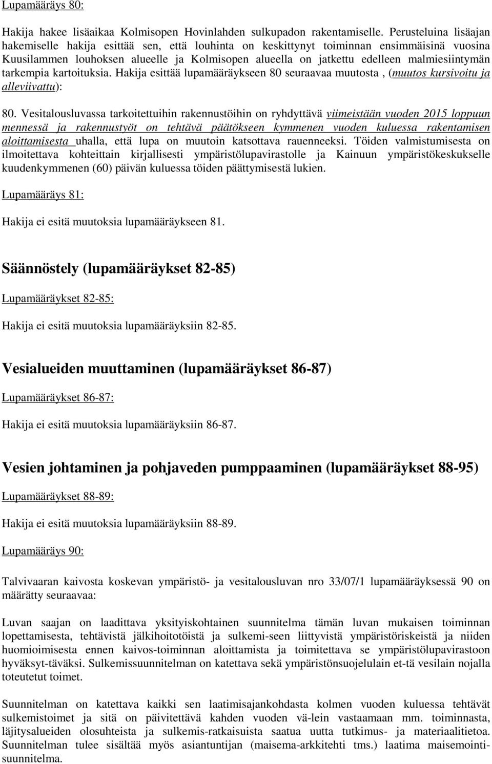 malmiesiintymän tarkempia kartoituksia. Hakija esittää lupamääräykseen 80 seuraavaa muutosta, (muutos kursivoitu ja alleviivattu): 80.