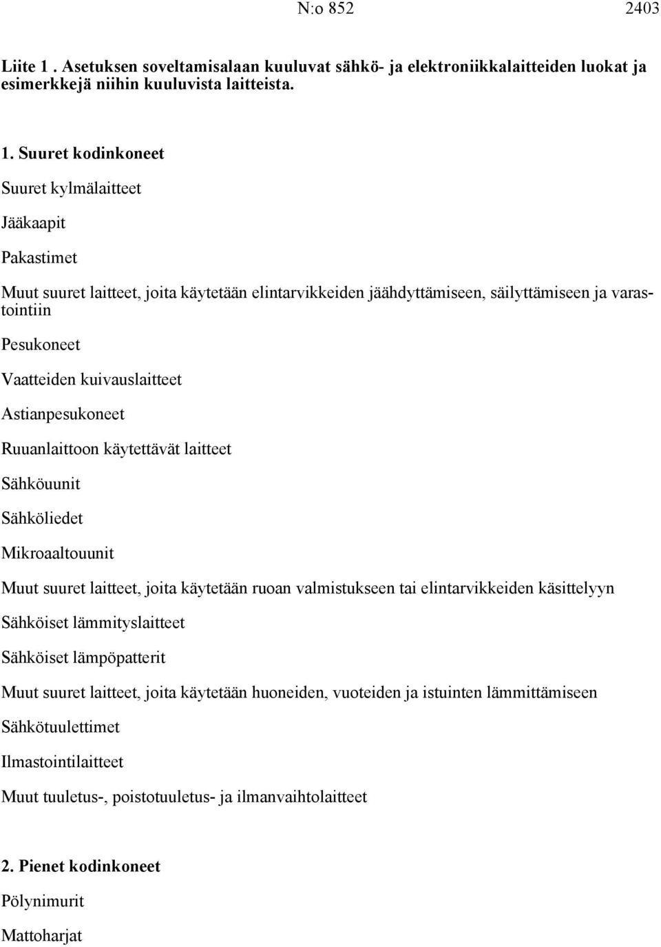 Suuret kodinkoneet Suuret kylmälaitteet Jääkaapit Pakastimet Muut suuret laitteet, joita käytetään elintarvikkeiden jäähdyttämiseen, säilyttämiseen ja varastointiin Pesukoneet Vaatteiden