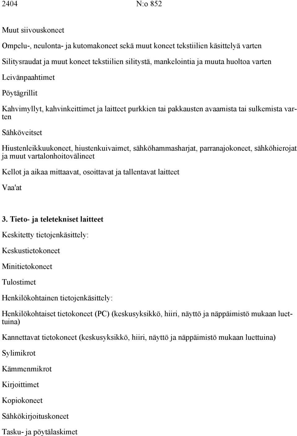 sähköhammasharjat, parranajokoneet, sähköhierojat ja muut vartalonhoitovälineet Kellot ja aikaa mittaavat, osoittavat ja tallentavat laitteet Vaa'at 3.