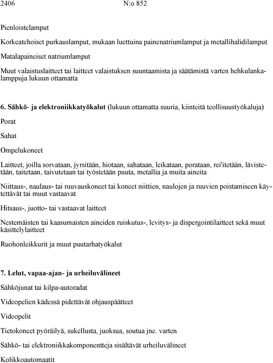 Sähkö- ja elektroniikkatyökalut (lukuun ottamatta suuria, kiinteitä teollisuustyökaluja) Porat Sahat Ompelukoneet Laitteet, joilla sorvataan, jyrsitään, hiotaan, sahataan, leikataan, porataan,