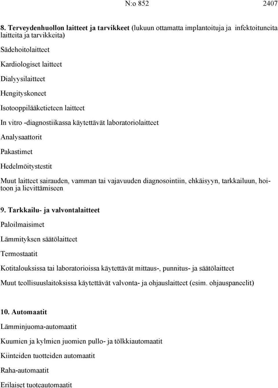 Isotooppilääketieteen laitteet In vitro -diagnostiikassa käytettävät laboratoriolaitteet Analysaattorit Pakastimet Hedelmöitystestit Muut laitteet sairauden, vamman tai vajavuuden diagnosointiin,