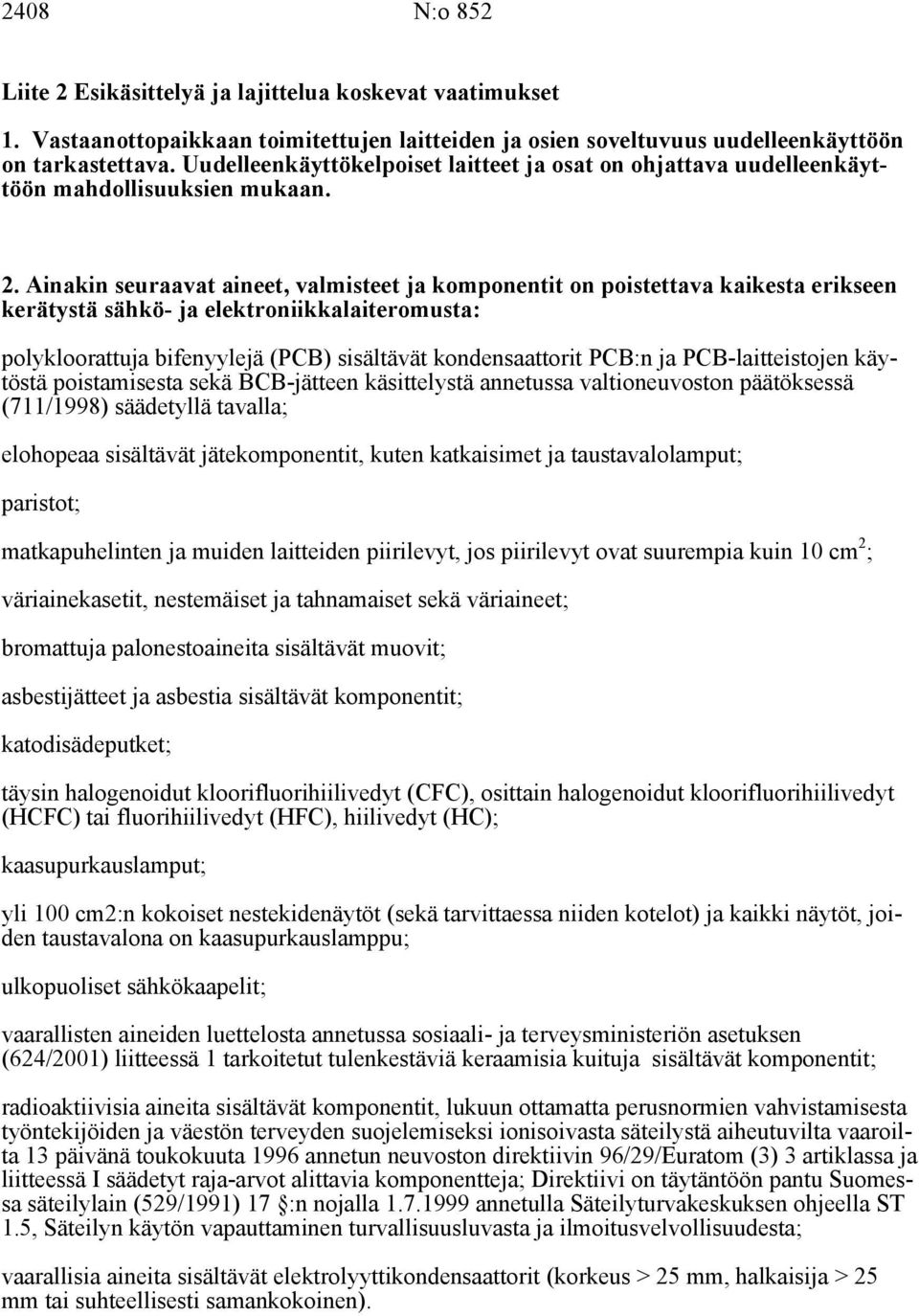 Ainakin seuraavat aineet, valmisteet ja komponentit on poistettava kaikesta erikseen kerätystä sähkö- ja elektroniikkalaiteromusta: polykloorattuja bifenyylejä (PCB) sisältävät kondensaattorit PCB:n