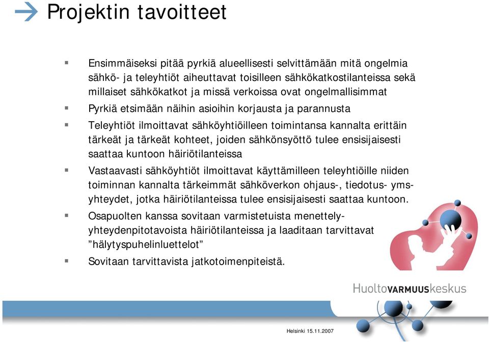 sähkönsyöttö tulee ensisijaisesti saattaa kuntoon häiriötilanteissa Vastaavasti sähköyhtiöt ilmoittavat käyttämilleen teleyhtiöille niiden toiminnan kannalta tärkeimmät sähköverkon ohjaus-, tiedotus-