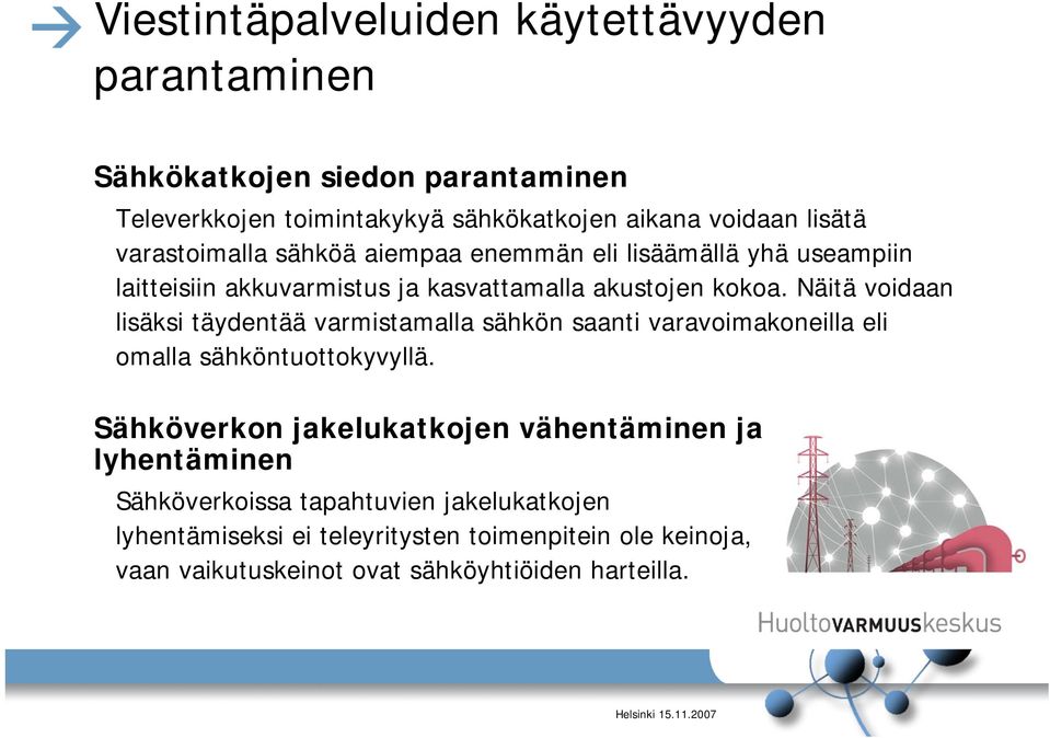 Näitä voidaan lisäksi täydentää varmistamalla sähkön saanti varavoimakoneilla eli omalla sähköntuottokyvyllä.
