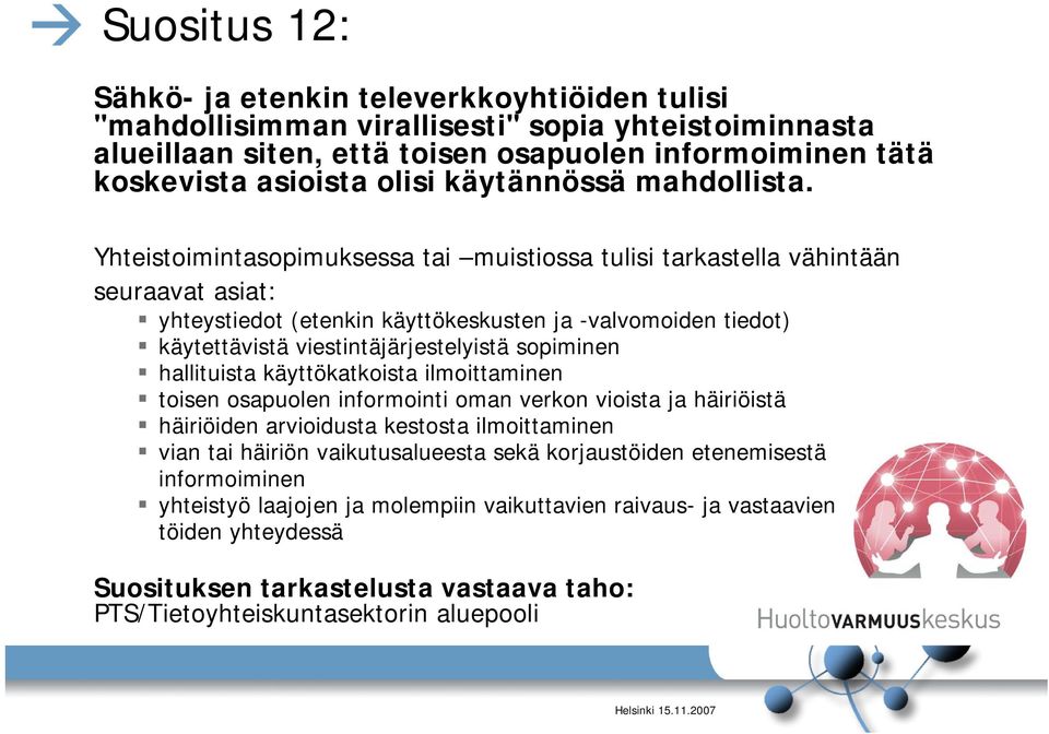 Yhteistoimintasopimuksessa tai muistiossa tulisi tarkastella vähintään seuraavat asiat: yhteystiedot (etenkin käyttökeskusten ja -valvomoiden tiedot) käytettävistä viestintäjärjestelyistä sopiminen