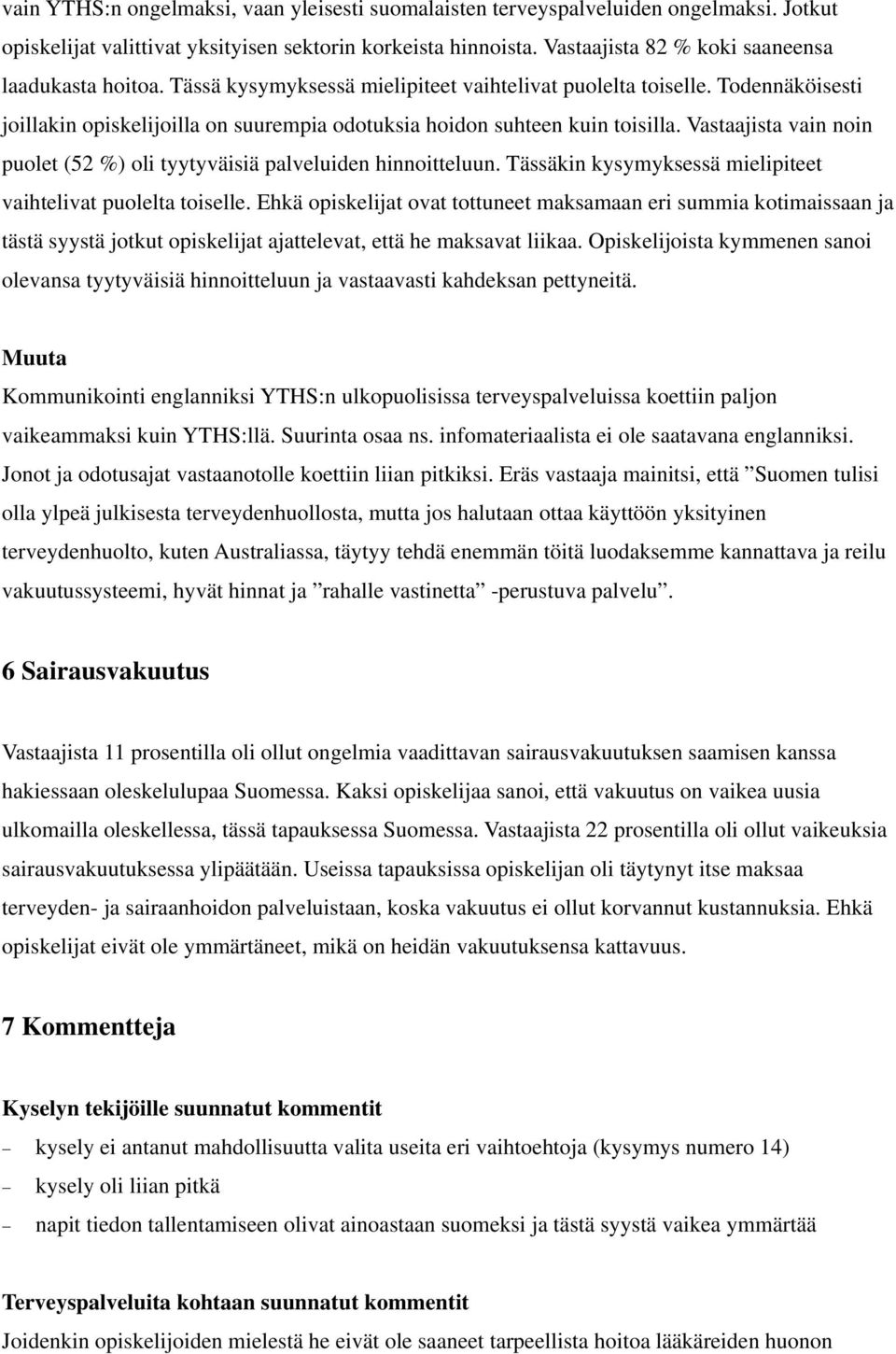 Todennäköisesti joillakin opiskelijoilla on suurempia odotuksia hoidon suhteen kuin toisilla. Vastaajista vain noin puolet (52 %) oli tyytyväisiä palveluiden hinnoitteluun.