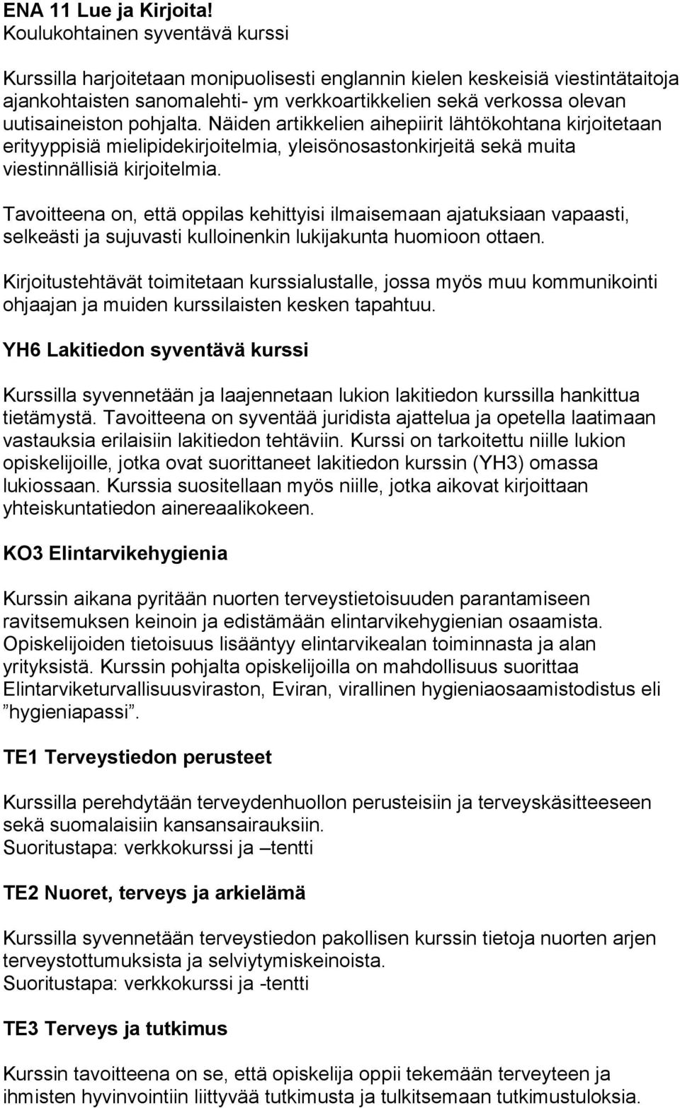 pohjalta. Näiden artikkelien aihepiirit lähtökohtana kirjoitetaan erityyppisiä mielipidekirjoitelmia, yleisönosastonkirjeitä sekä muita viestinnällisiä kirjoitelmia.