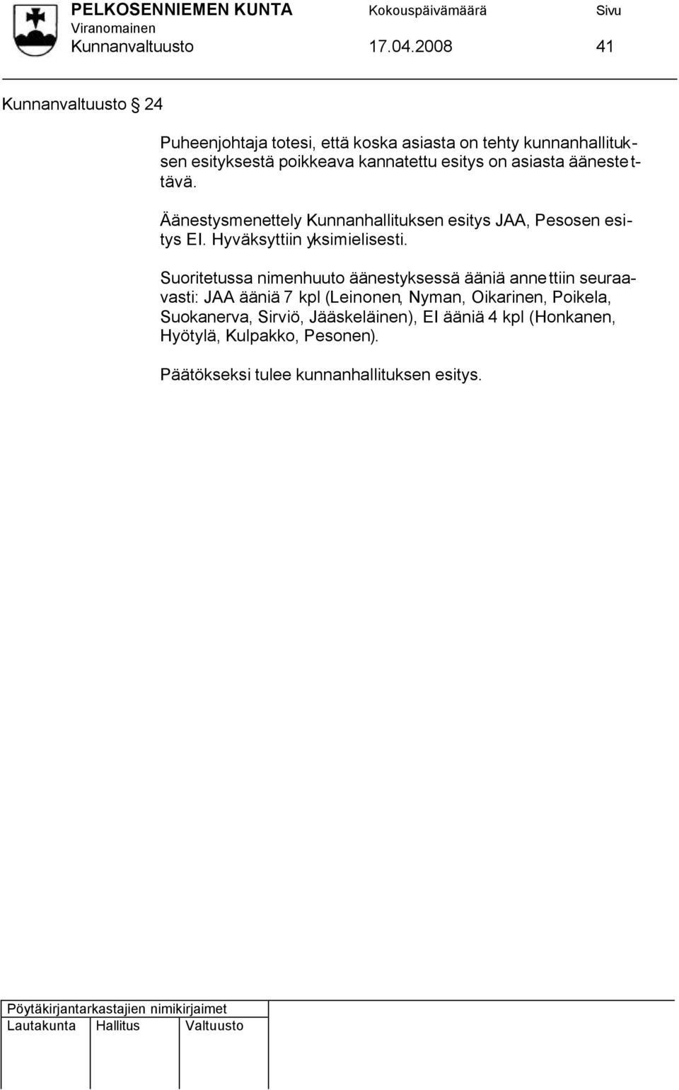 kannatettu esitys on asiasta äänestettävä. Äänestysmenettely Kunnanhallituksen esitys JAA, Pesosen esitys EI.