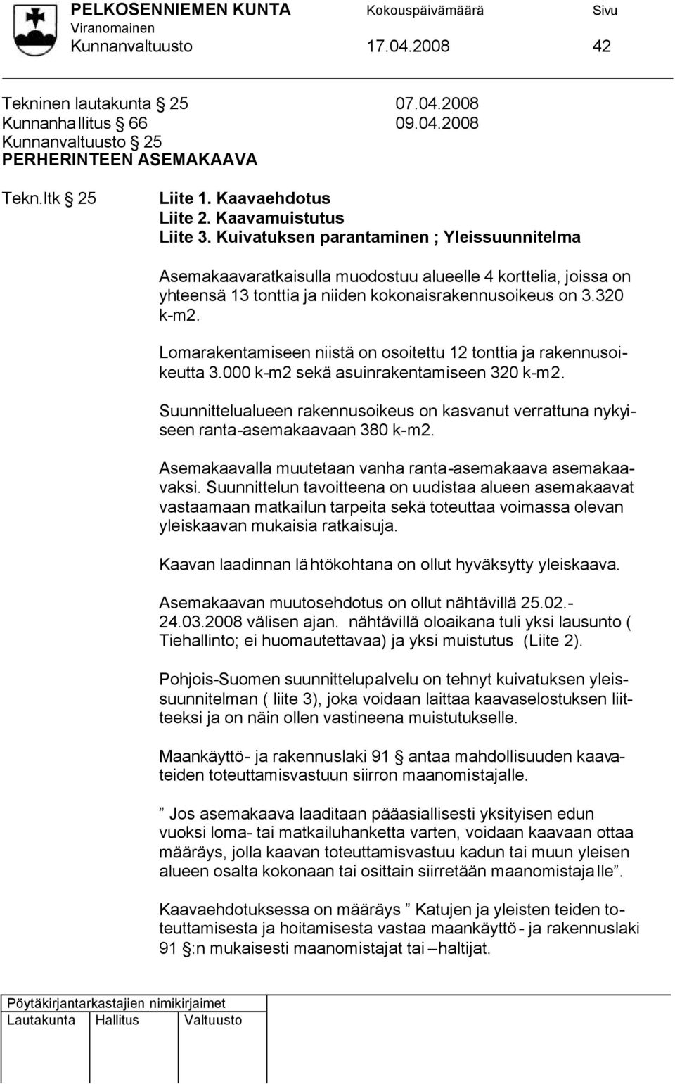 Lomarakentamiseen niistä on osoitettu 12 tonttia ja rakennusoikeutta 3.000 k-m2 sekä asuinrakentamiseen 320 k-m2.