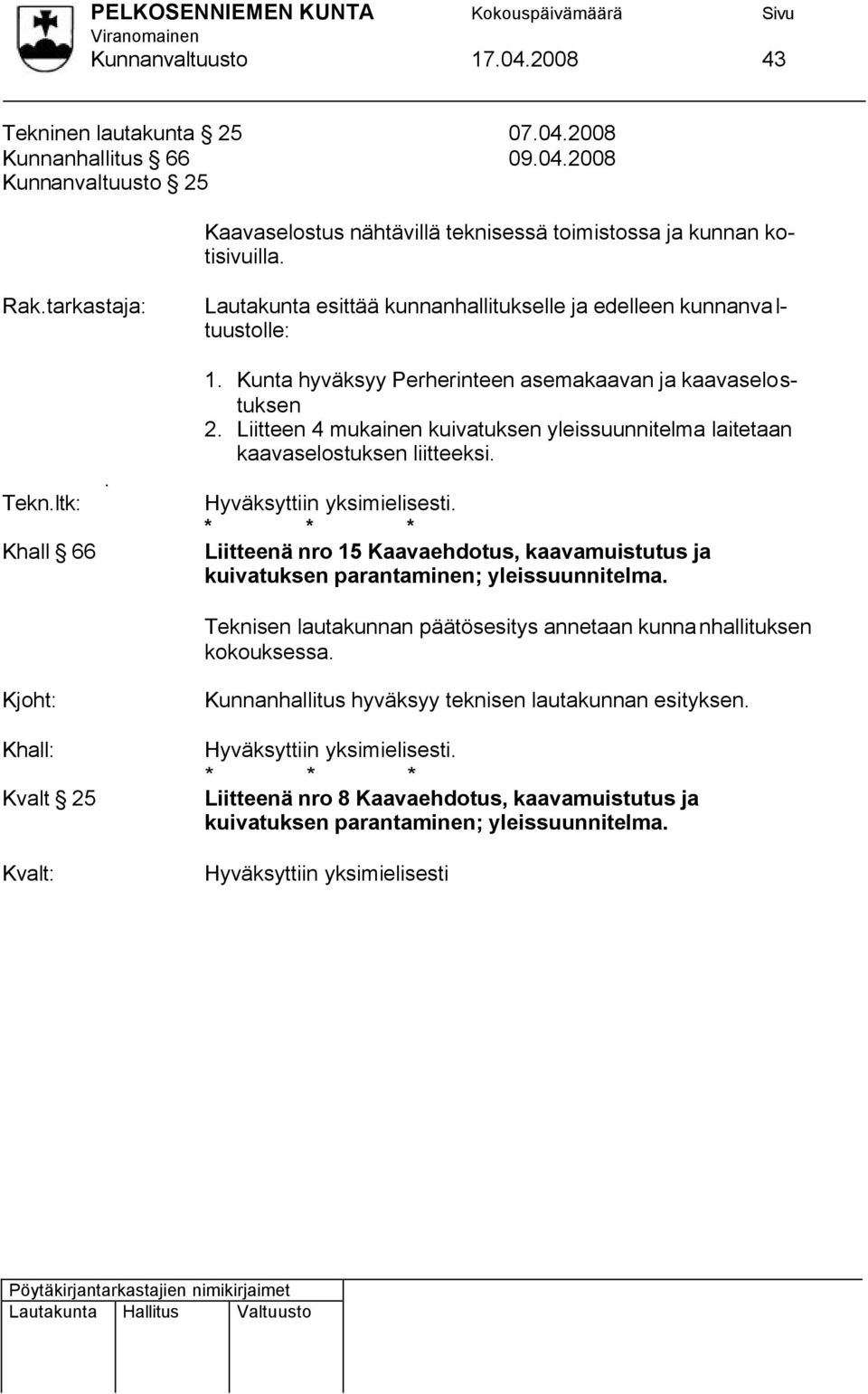 Liitteen 4 mukainen kuivatuksen yleissuunnitelma laitetaan kaavaselostuksen liitteeksi. Liitteenä nro 15 Kaavaehdotus, kaavamuistutus ja kuivatuksen parantaminen; yleissuunnitelma.