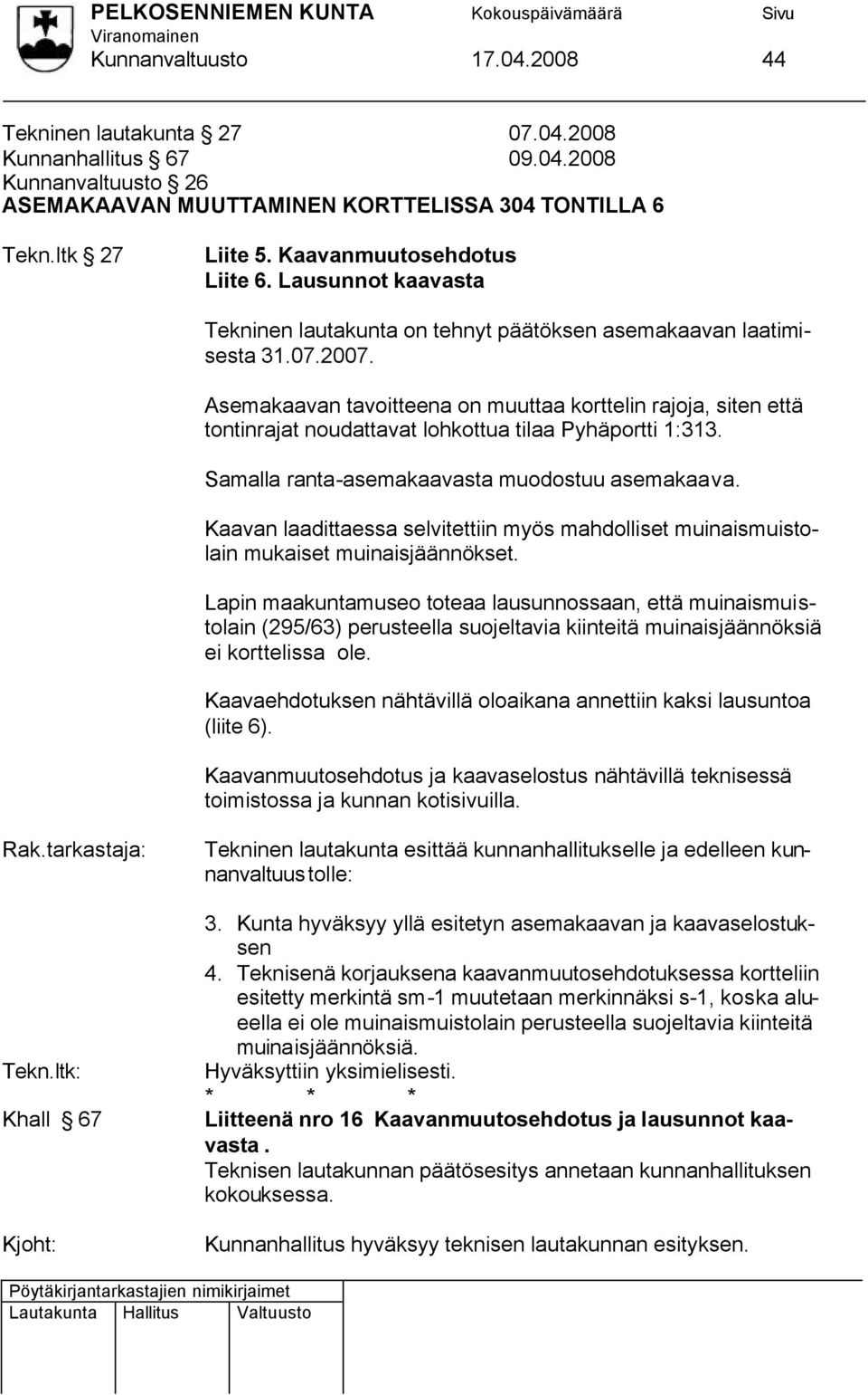 Asemakaavan tavoitteena on muuttaa korttelin rajoja, siten että tontinrajat noudattavat lohkottua tilaa Pyhäportti 1:313. Samalla ranta-asemakaavasta muodostuu asemakaava.