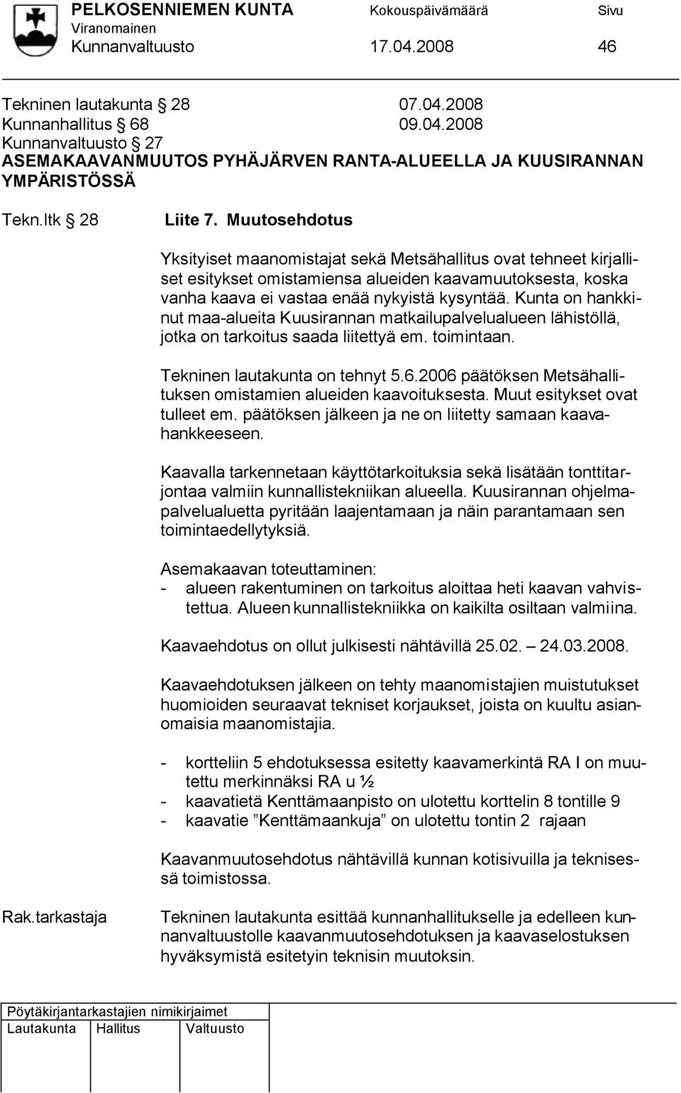 Kunta on hankkinut maa-alueita Kuusirannan matkailupalvelualueen lähistöllä, jotka on tarkoitus saada liitettyä em. toimintaan. Tekninen lautakunta on tehnyt 5.6.