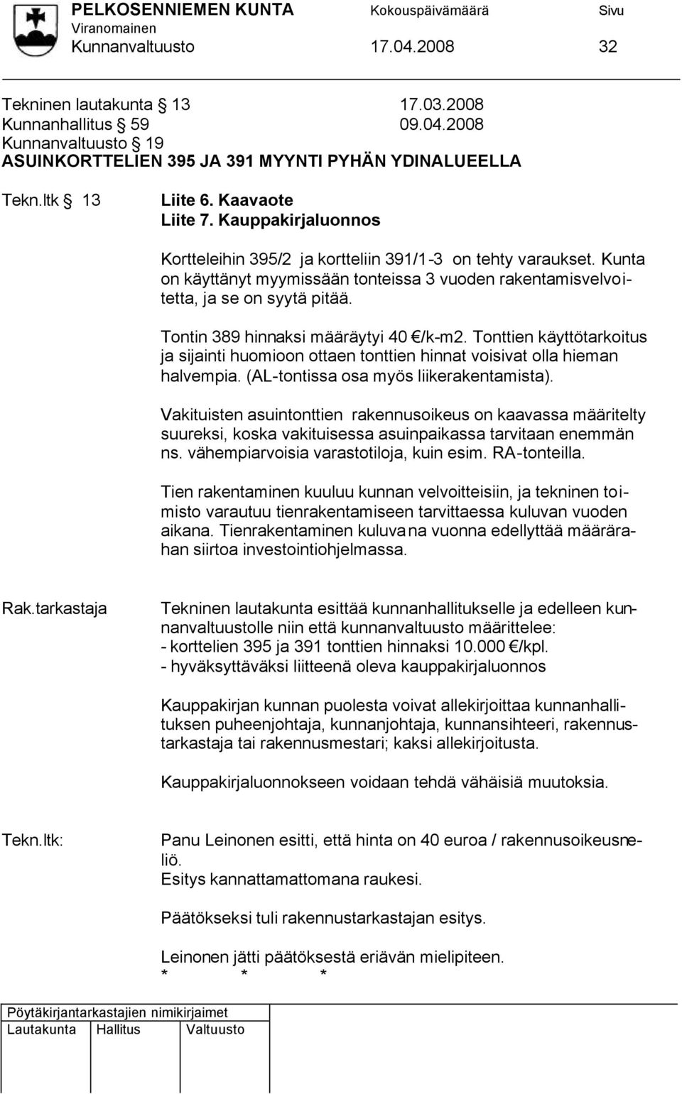 Tontin 389 hinnaksi määräytyi 40 /k-m2. Tonttien käyttötarkoitus ja sijainti huomioon ottaen tonttien hinnat voisivat olla hieman halvempia. (AL-tontissa osa myös liikerakentamista).