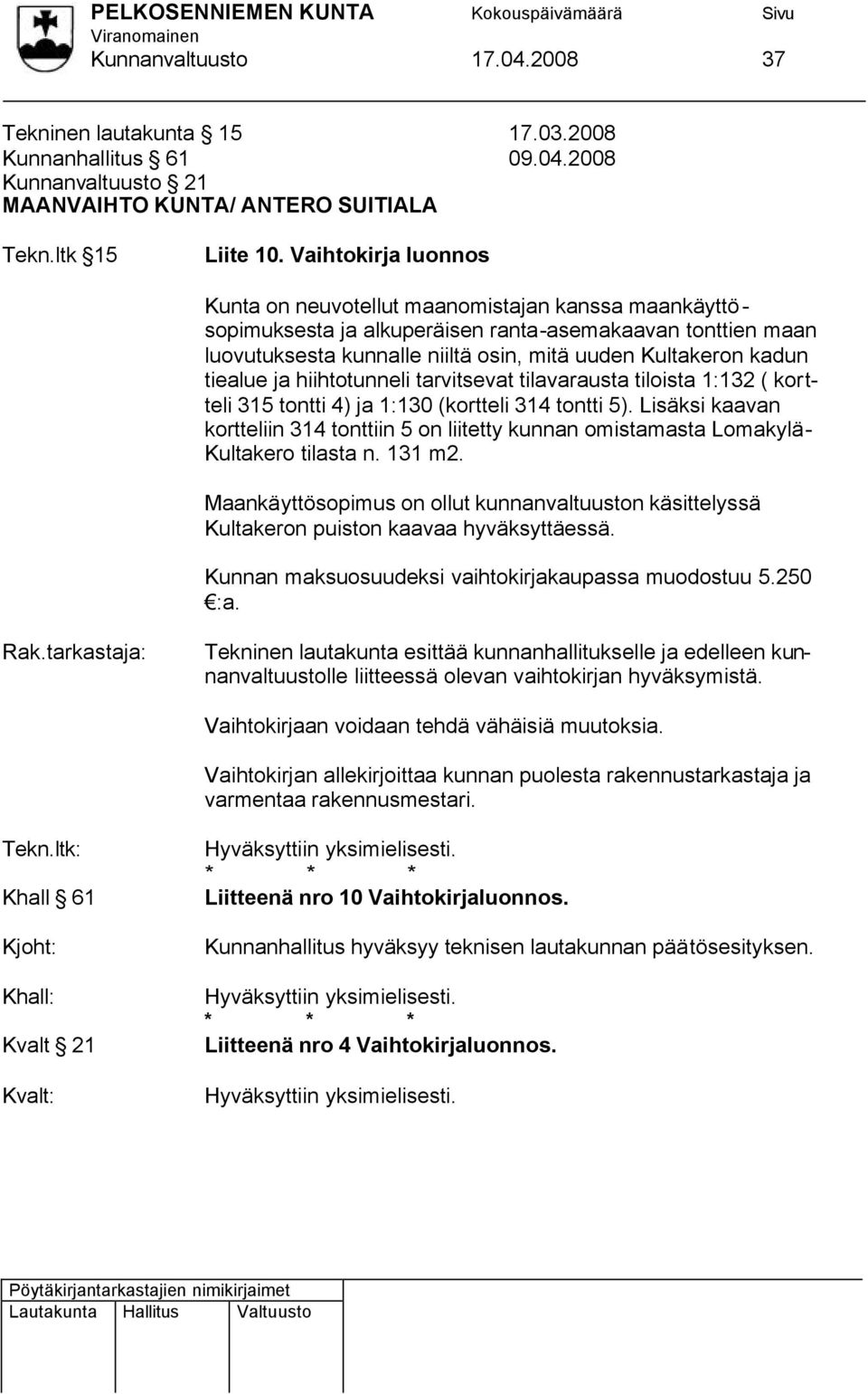 tiealue ja hiihtotunneli tarvitsevat tilavarausta tiloista 1:132 ( kortteli 315 tontti 4) ja 1:130 (kortteli 314 tontti 5).