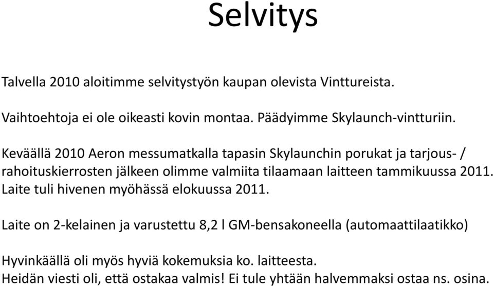 Keväällä 2010 Aeron messumatkalla tapasin Skylaunchin porukat ja tarjous- / rahoituskierrosten jälkeen olimme valmiita tilaamaan laitteen