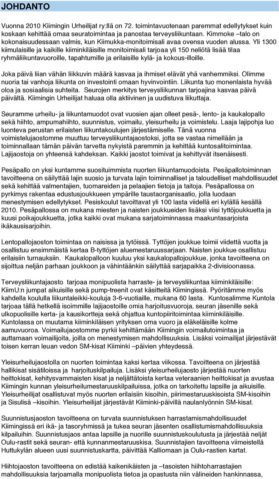 Yli 1300 kiimulaisille ja kaikille kiiminkiläisille monitoimisali tarjoaa yli 150 neliötä lisää tilaa ryhmäliikuntavuoroille, tapahtumille ja erilaisille kylä- ja kokous-illoille.