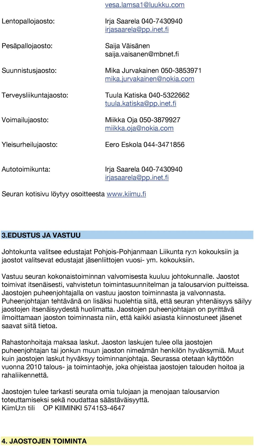 com Yleisurheilujaosto: Eero Eskola 044-3471856 Autotoimikunta: Irja Saarela 040-7430940 irjasaarela@pp.inet.fi Seuran kotisivu löytyy osoitteesta www.kiimu.fi 3.