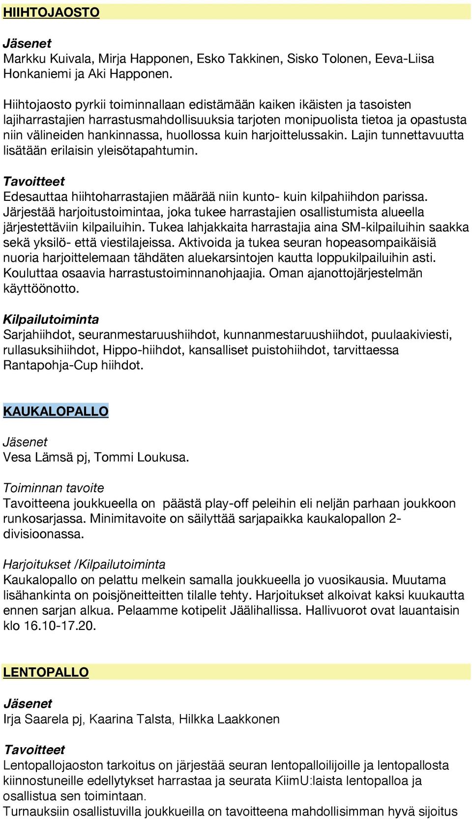 kuin harjoittelussakin. Lajin tunnettavuutta lisätään erilaisin yleisötapahtumin. Tavoitteet Edesauttaa hiihtoharrastajien määrää niin kunto- kuin kilpahiihdon parissa.