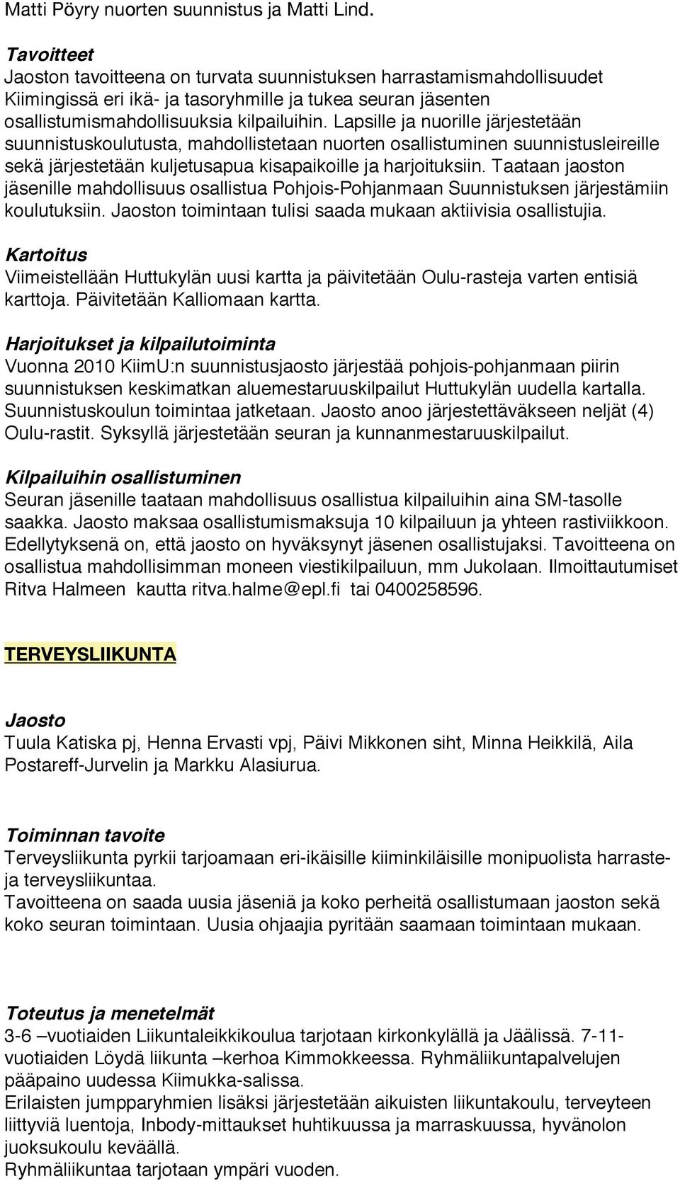 Lapsille ja nuorille järjestetään suunnistuskoulutusta, mahdollistetaan nuorten osallistuminen suunnistusleireille sekä järjestetään kuljetusapua kisapaikoille ja harjoituksiin.