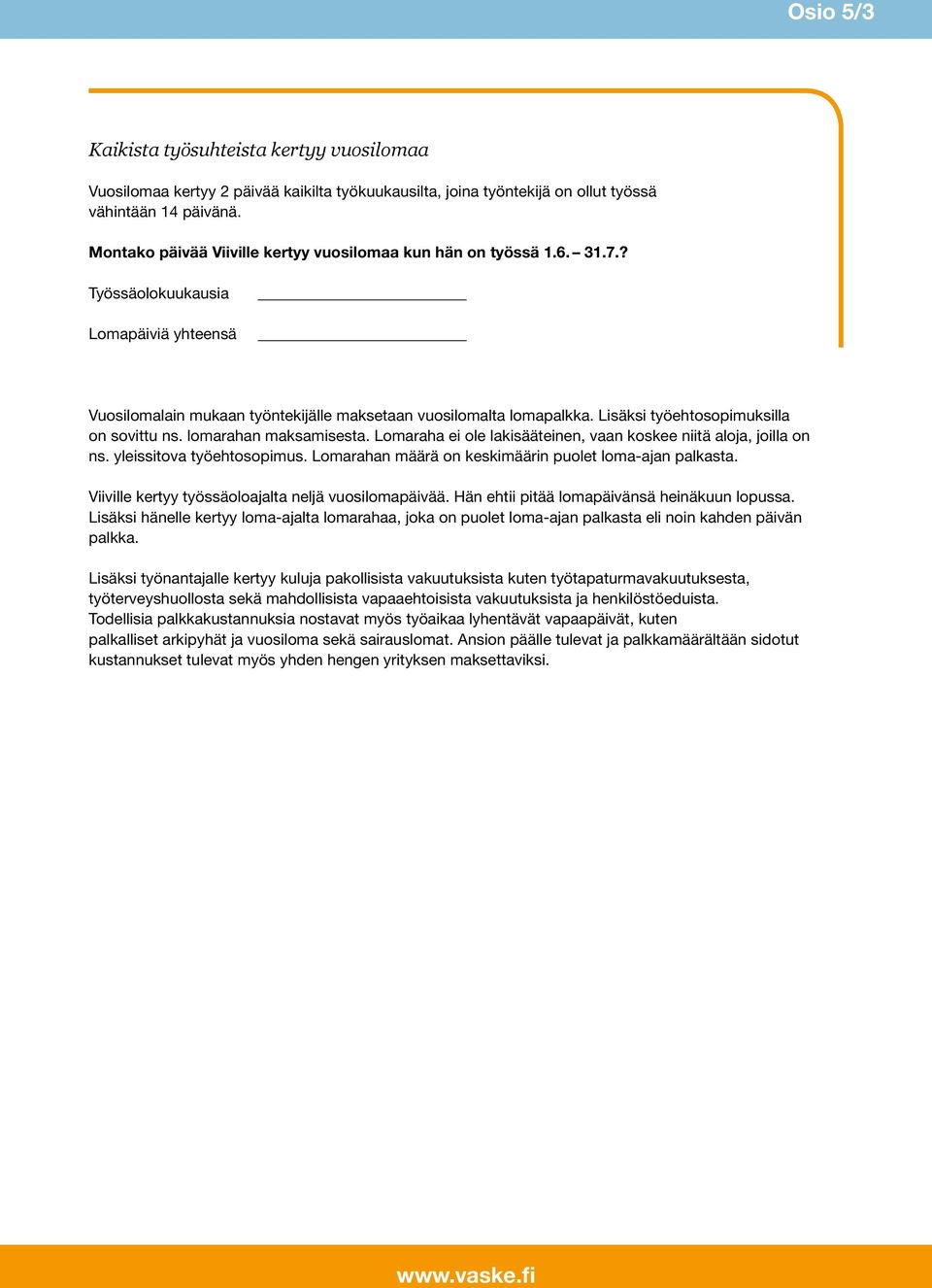 Lisäksi työhtosopimuksilla on sovittu ns. lomarahan maksamissta. Lomaraha i ol lakisäätinn, vaan kosk niitä aloja, joilla on ns. ylissitova työhtosopimus.