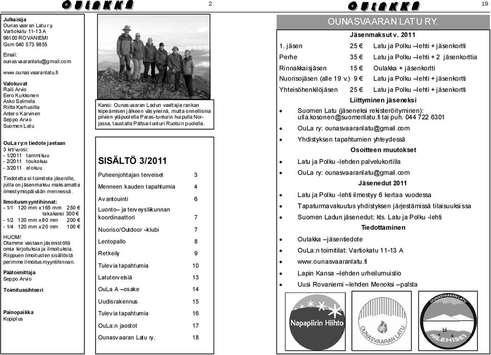 fi Valokuvat Raili Arvio Eero Kukkonen Asko Salmela Riitta Karhusilta Anter o Karvinen Seppo Arvi o Suomen Latu OuLa ry:n tiedote jaetaan 3 krt/vuosi: - 1/2011 tammi kuu - 2/2011 toukokuu - 3/2011 el